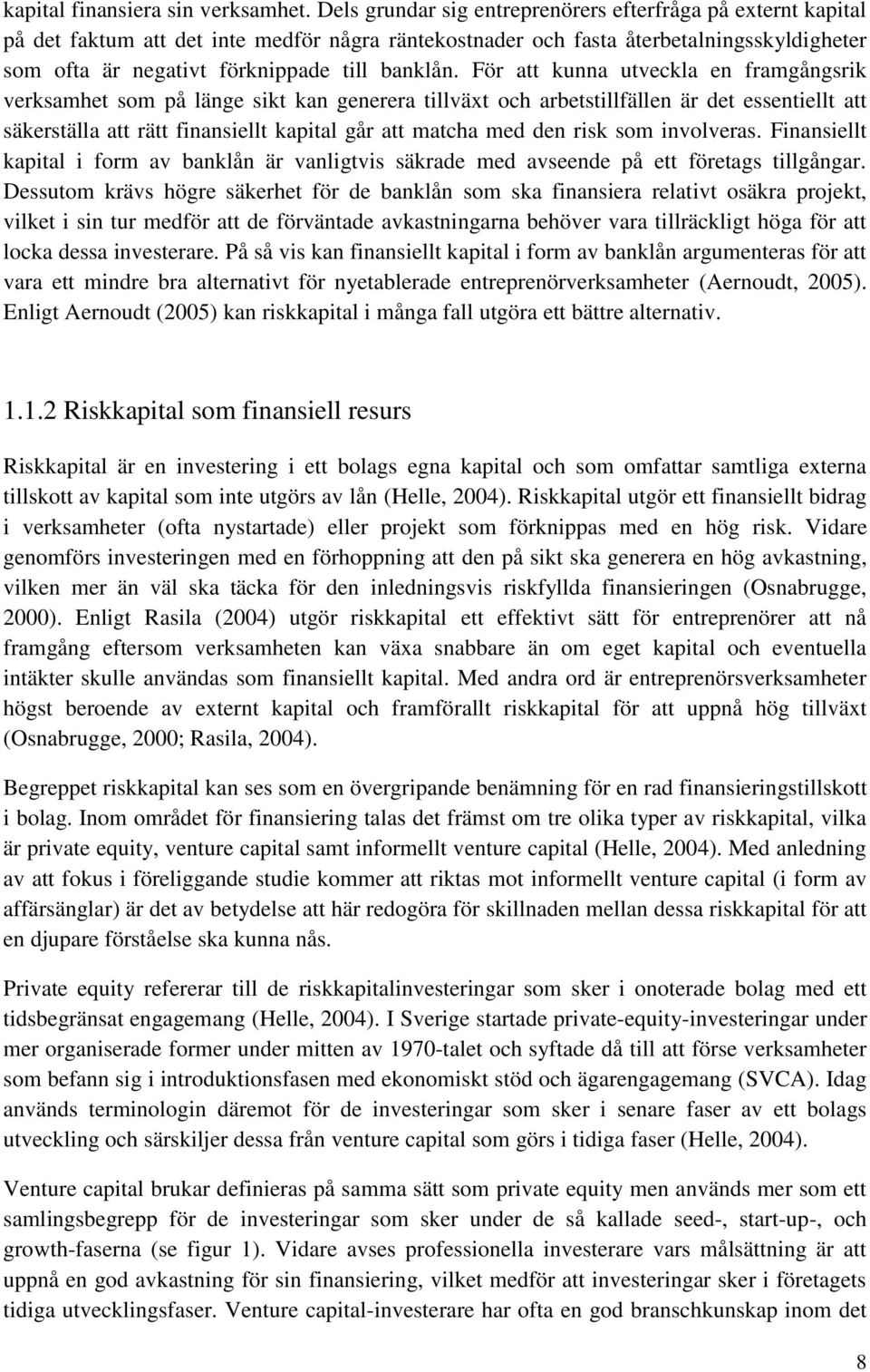 För att kunna utveckla en framgångsrik verksamhet som på länge sikt kan generera tillväxt och arbetstillfällen är det essentiellt att säkerställa att rätt finansiellt kapital går att matcha med den