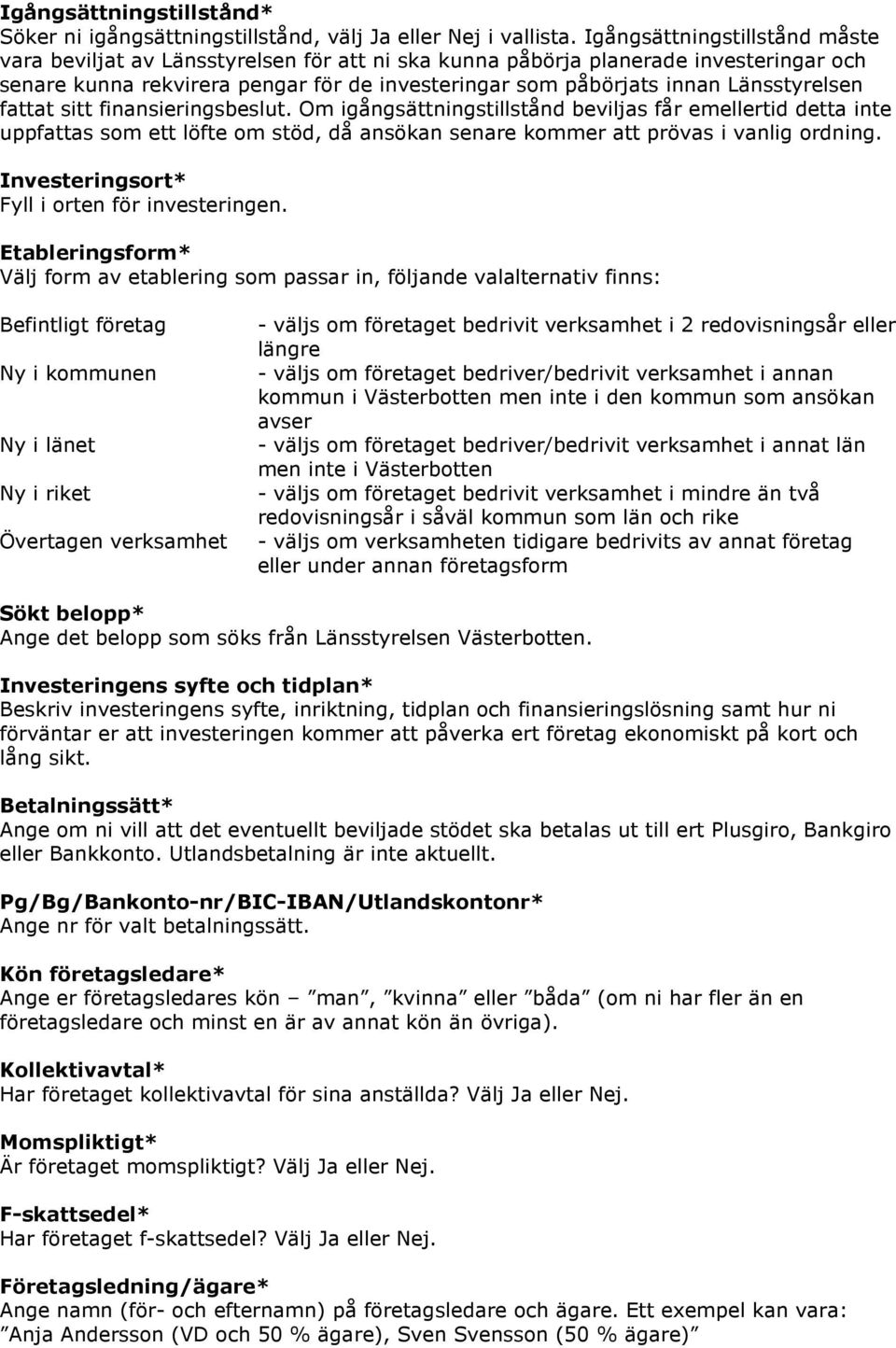 Länsstyrelsen fattat sitt finansieringsbeslut. Om igångsättningstillstånd beviljas får emellertid detta inte uppfattas som ett löfte om stöd, då ansökan senare kommer att prövas i vanlig ordning.