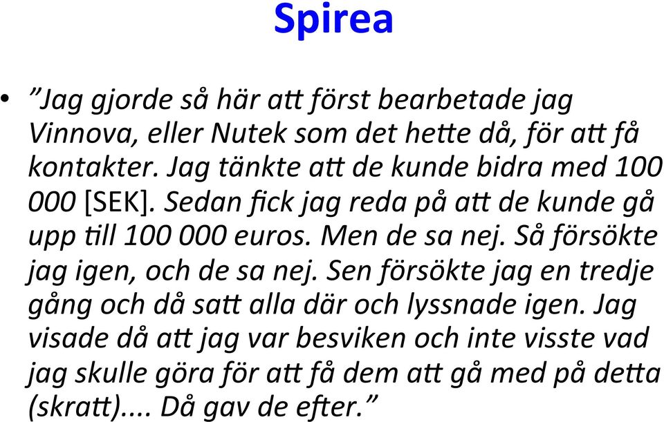 Men de sa nej. Så försökte jag igen, och de sa nej. Sen försökte jag en tredje gång och då sa?