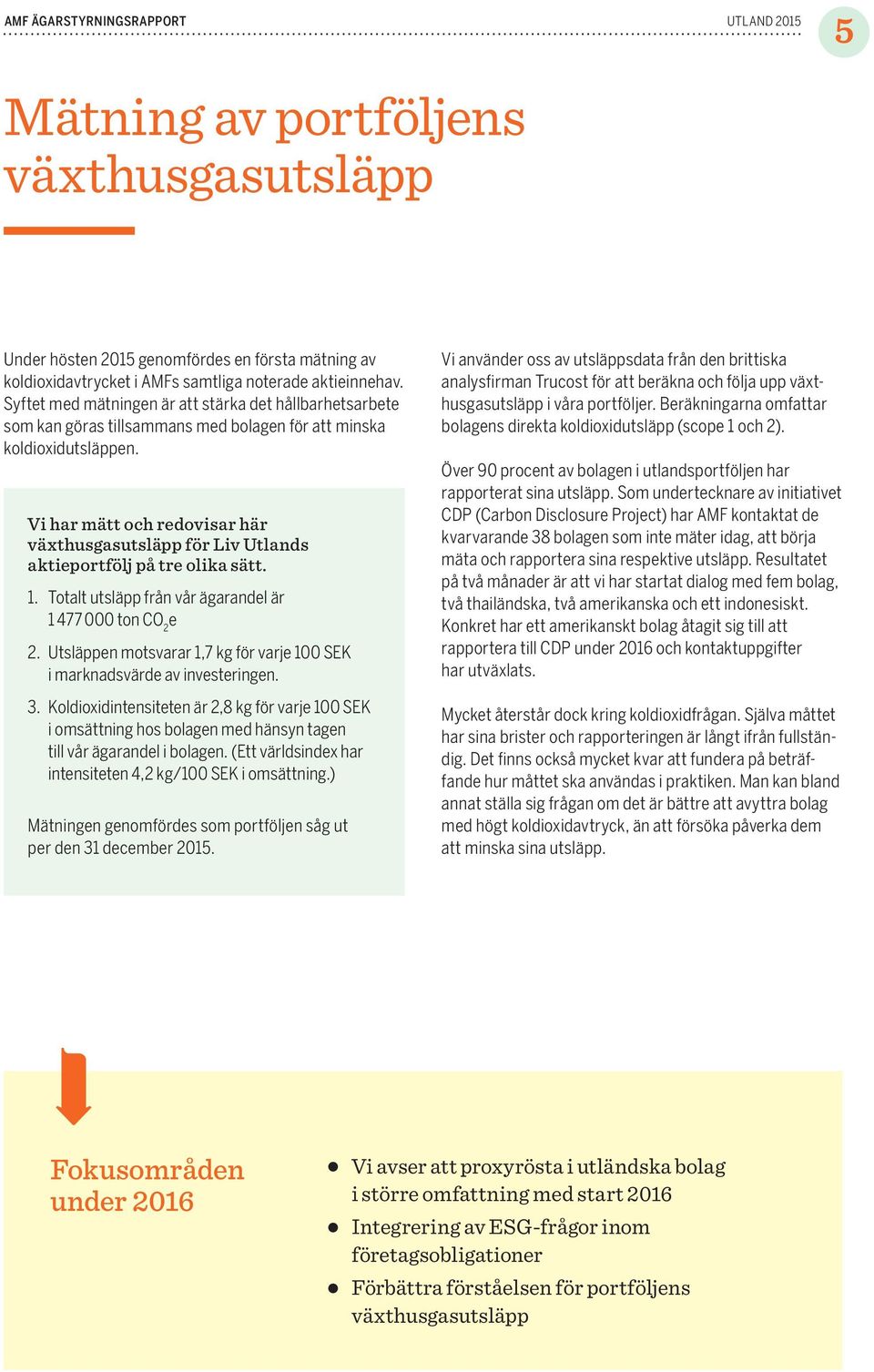 Vi har mätt och redovisar här växthusgas utsläpp för Liv Utlands aktieportfölj på tre olika sätt. 1. Totalt utsläpp från vår ägarandel är 1 477 000 ton CO 2 e 2.