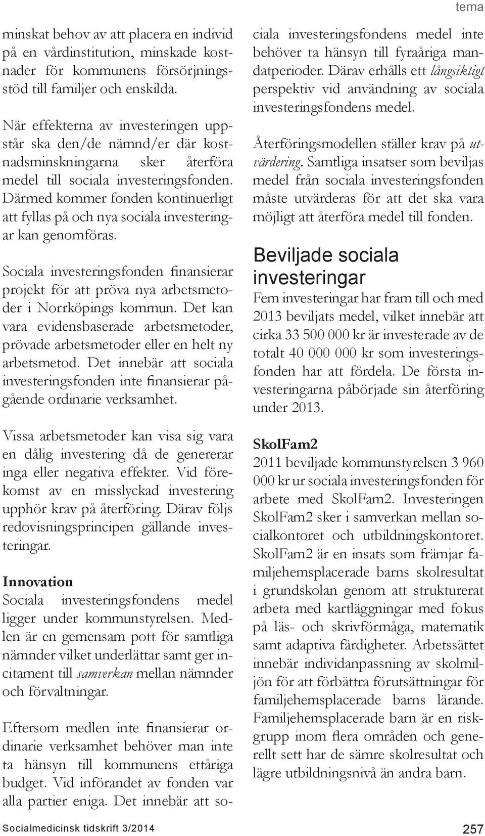 Därmed kommer fonden kontinuerligt att fyllas på och nya sociala investeringar kan genomföras. Sociala investeringsfonden finansierar projekt för att pröva nya arbetsmetoder i Norrköpings kommun.