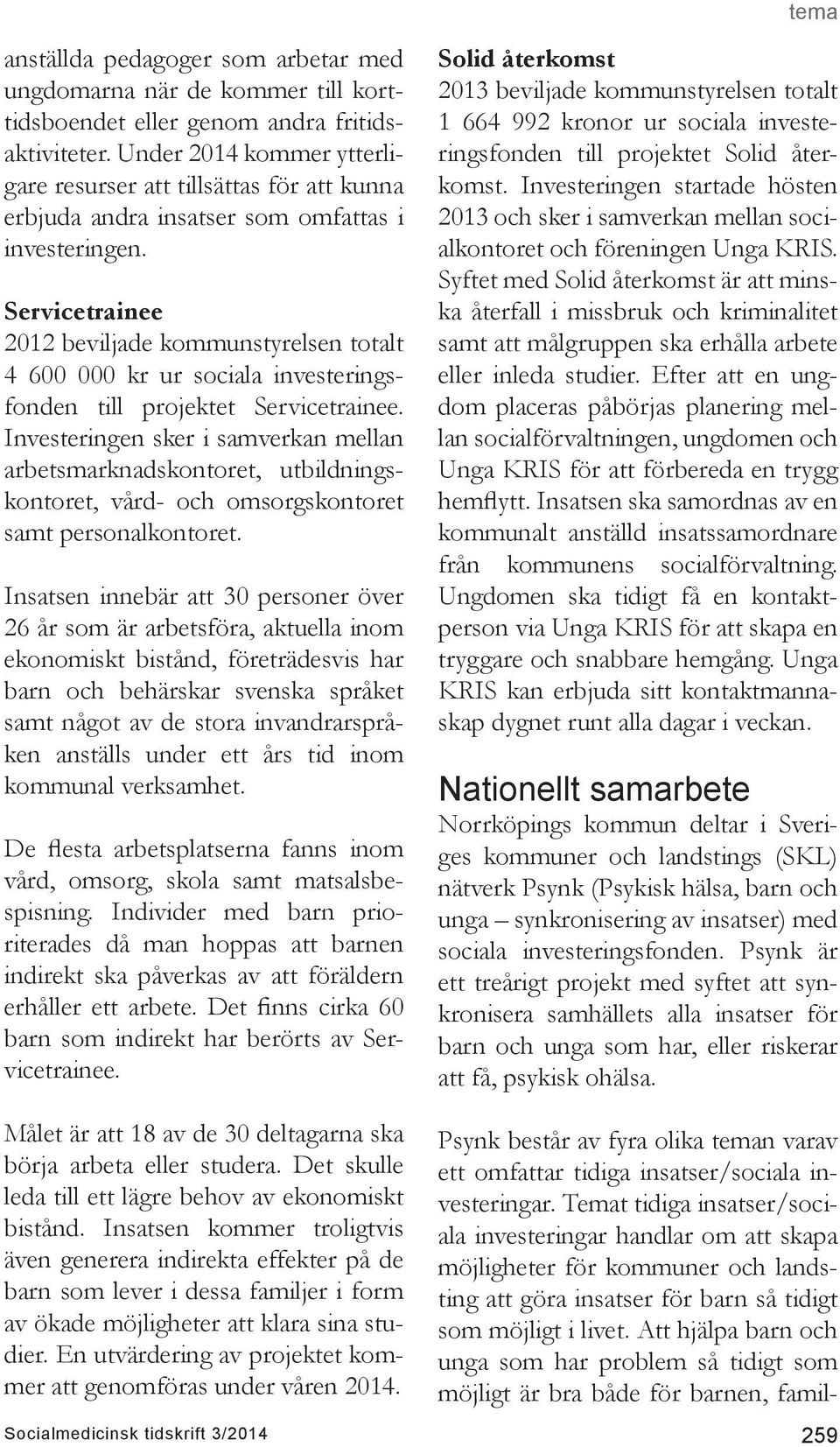 Servicetrainee 2012 beviljade kommunstyrelsen totalt 4 600 000 kr ur sociala investeringsfonden till projektet Servicetrainee.