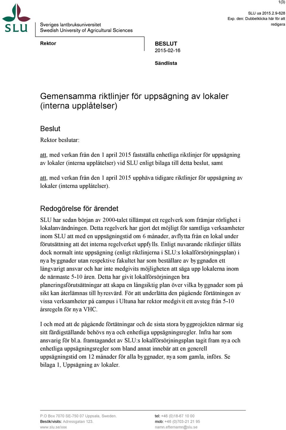 april 2015 fastställa enhetliga riktlinjer för uppsägning av lokaler (interna upplåtelser) vid SLU enligt bilaga till detta beslut, samt att, med verkan från den 1 april 2015 upphäva tidigare