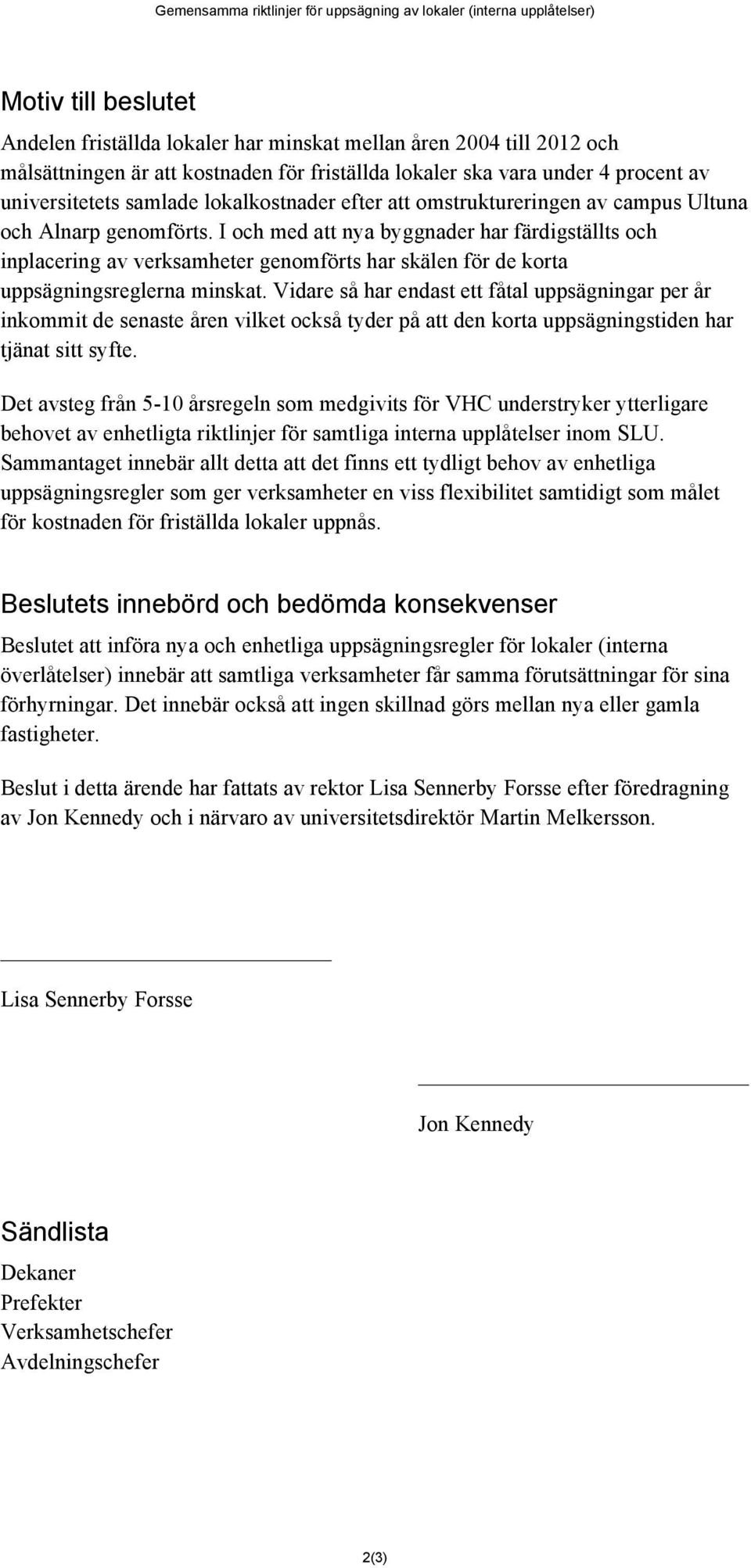 I och med att nya byggnader har färdigställts och inplacering av verksamheter genomförts har skälen för de korta uppsägningsreglerna minskat.