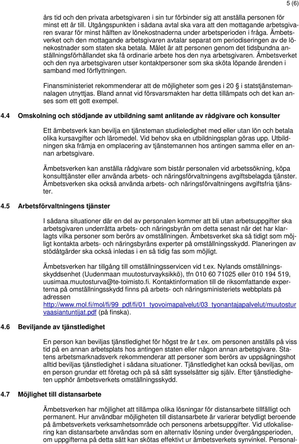 Ämbetsverket och den mottagande arbetsgivaren avtalar separat om periodiseringen av de lönekostnader som staten ska betala.