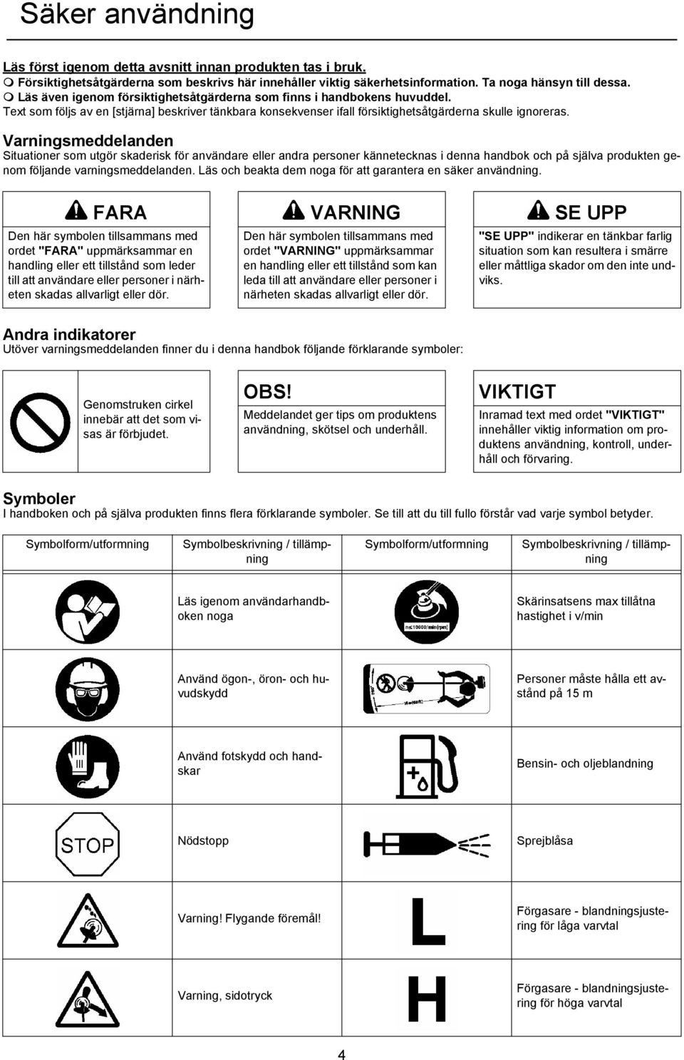 Varningsmeddelanden Situationer som utgör skaderisk för användare eller andra personer kännetecknas i denna handbok och på själva produkten genom följande varningsmeddelanden.