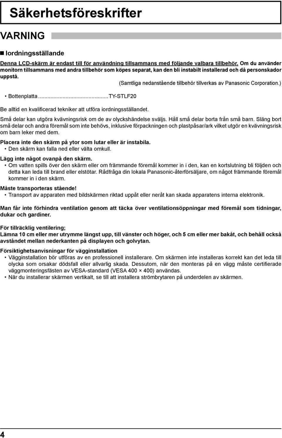 (Samtliga nedanstående tillbehör tillverkas av Panasonic Corporation.) Bottenplatta... TY-STLF20 Be alltid en kvalifi cerad tekniker att utföra iordningsställandet.