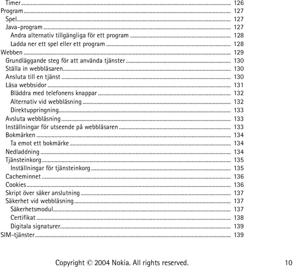 .. 132 Alternativ vid webbläsning... 132 Direktuppringning... 133 Avsluta webbläsning... 133 Inställningar för utseende på webbläsaren... 133 Bokmärken... 134 Ta emot ett bokmärke... 134 Nedladdning.