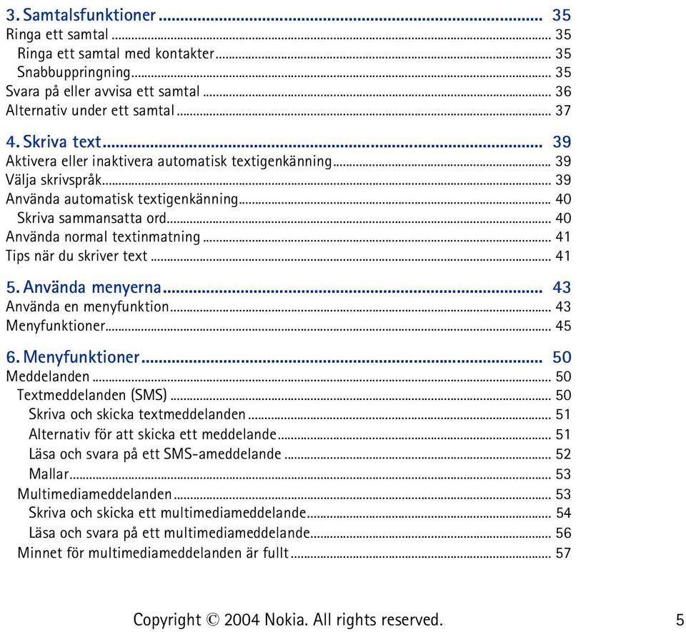 .. 41 Tips när du skriver text... 41 5. Använda menyerna... 43 Använda en menyfunktion... 43 Menyfunktioner... 45 6. Menyfunktioner... 50 Meddelanden... 50 Textmeddelanden (SMS).