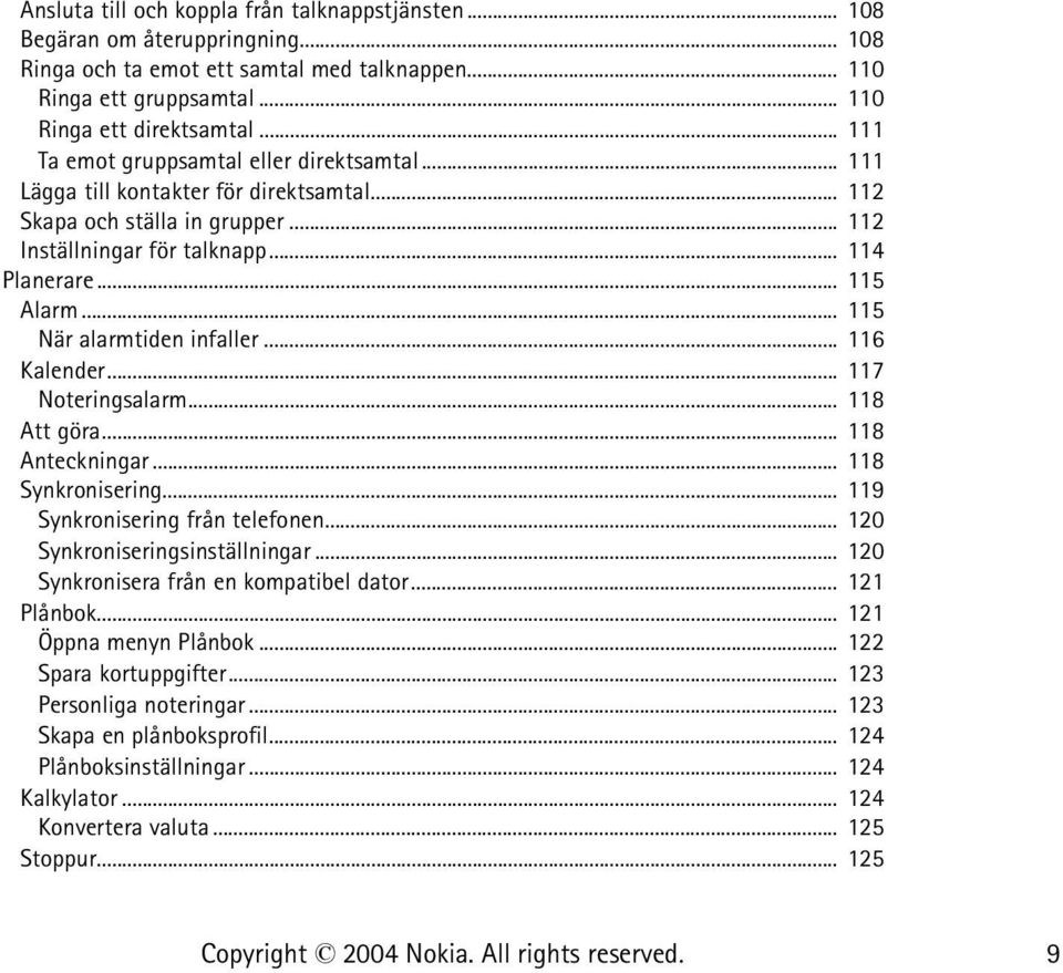 .. 115 När alarmtiden infaller... 116 Kalender... 117 Noteringsalarm... 118 Att göra... 118 Anteckningar... 118 Synkronisering... 119 Synkronisering från telefonen... 120 Synkroniseringsinställningar.