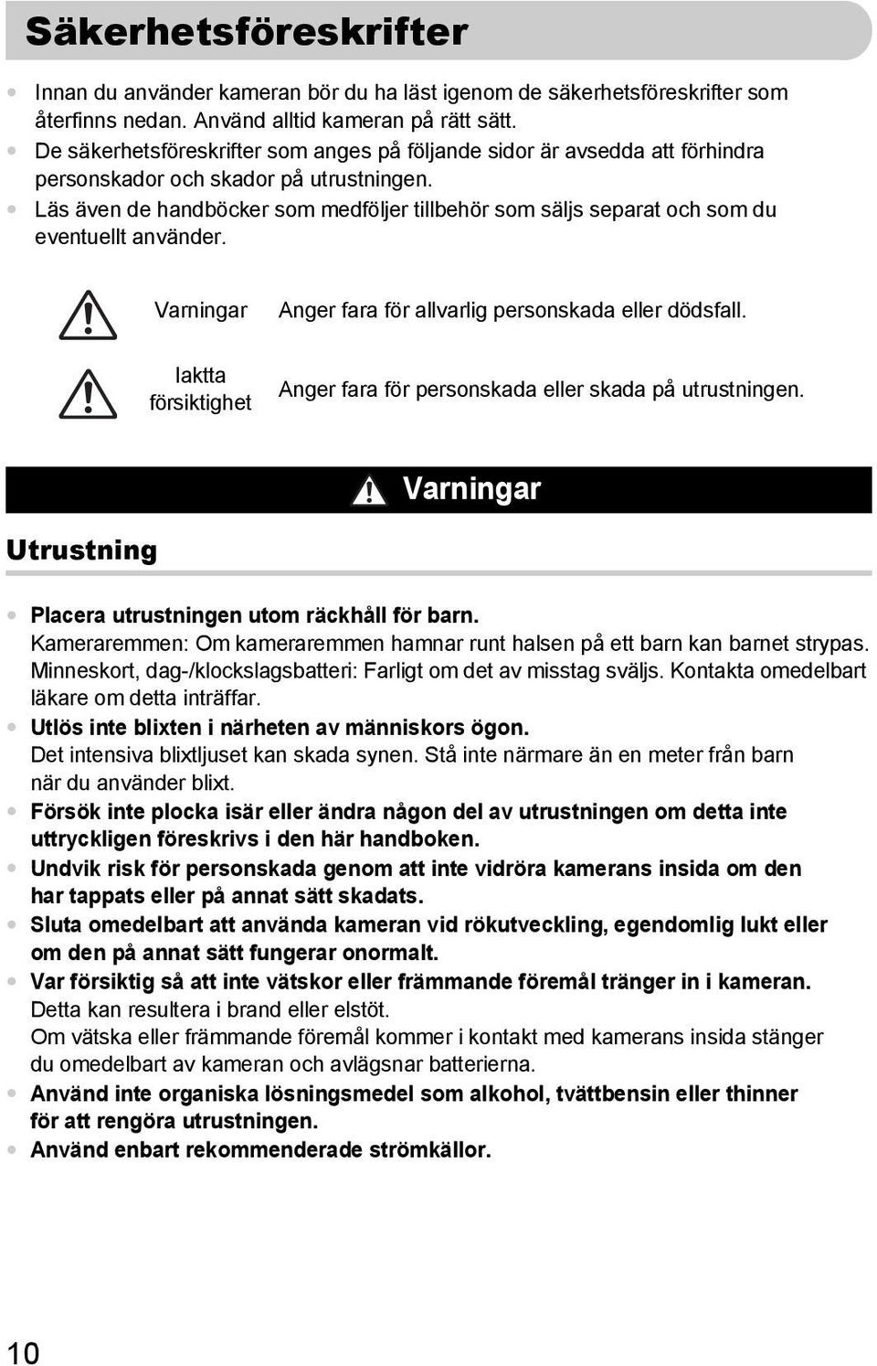 Läs även de handböcker som medföljer tillbehör som säljs separat och som du eventuellt använder. Varningar Anger fara för allvarlig personskada eller dödsfall.