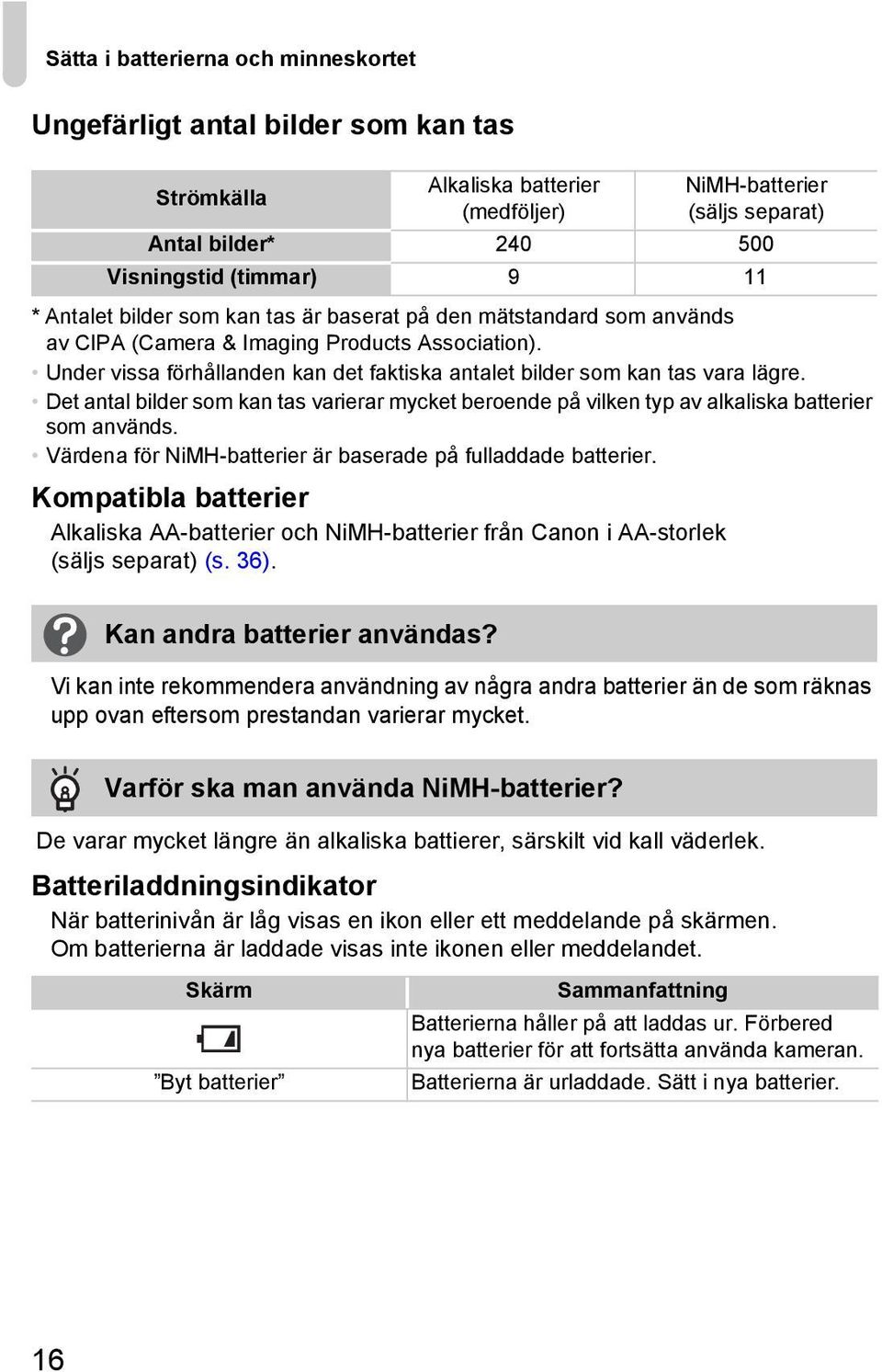 Det antal bilder som kan tas varierar mycket beroende på vilken typ av alkaliska batterier som används. Värdena för NiMH-batterier är baserade på fulladdade batterier.