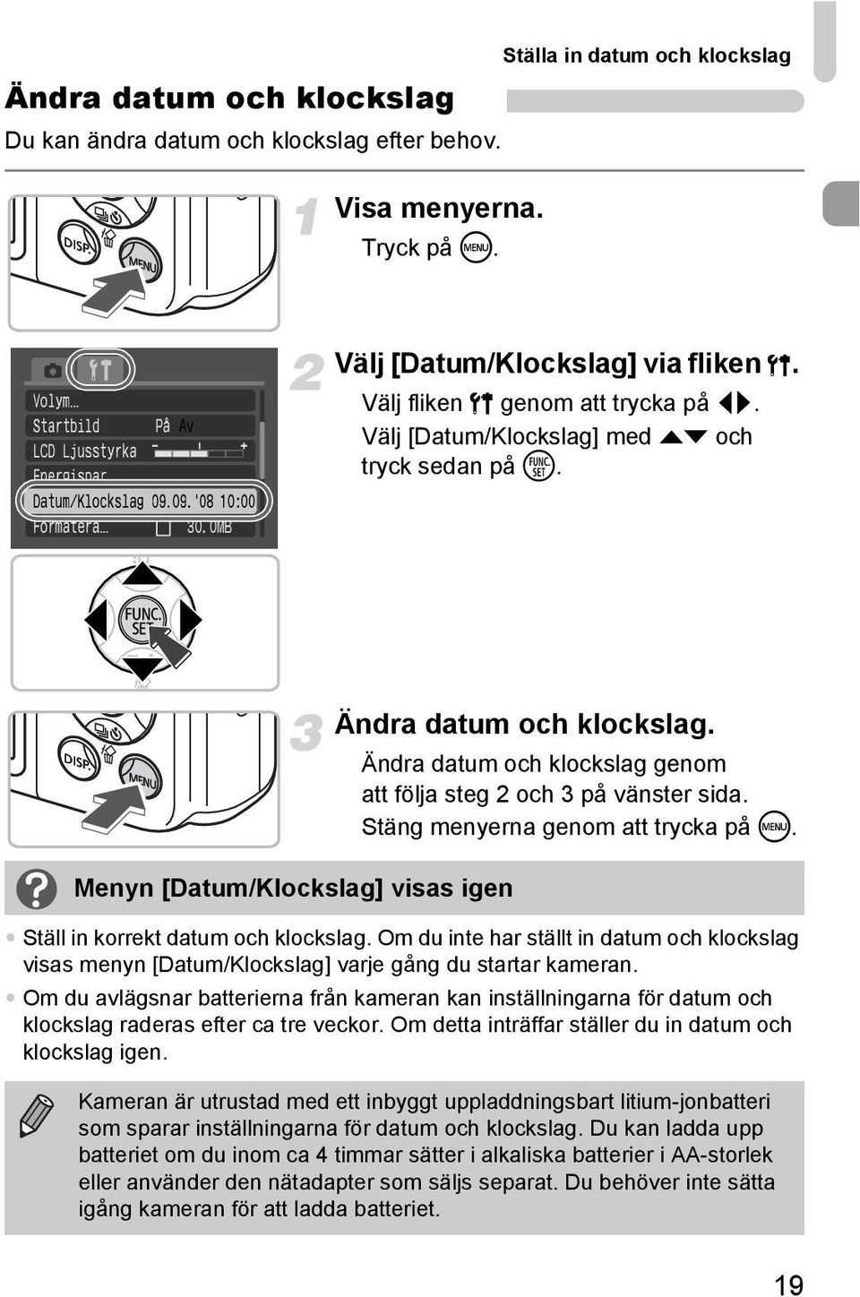 Ändra datum och klockslag genom att följa steg 2 och 3 på vänster sida. Stäng menyerna genom att trycka på. Ställ in korrekt datum och klockslag.