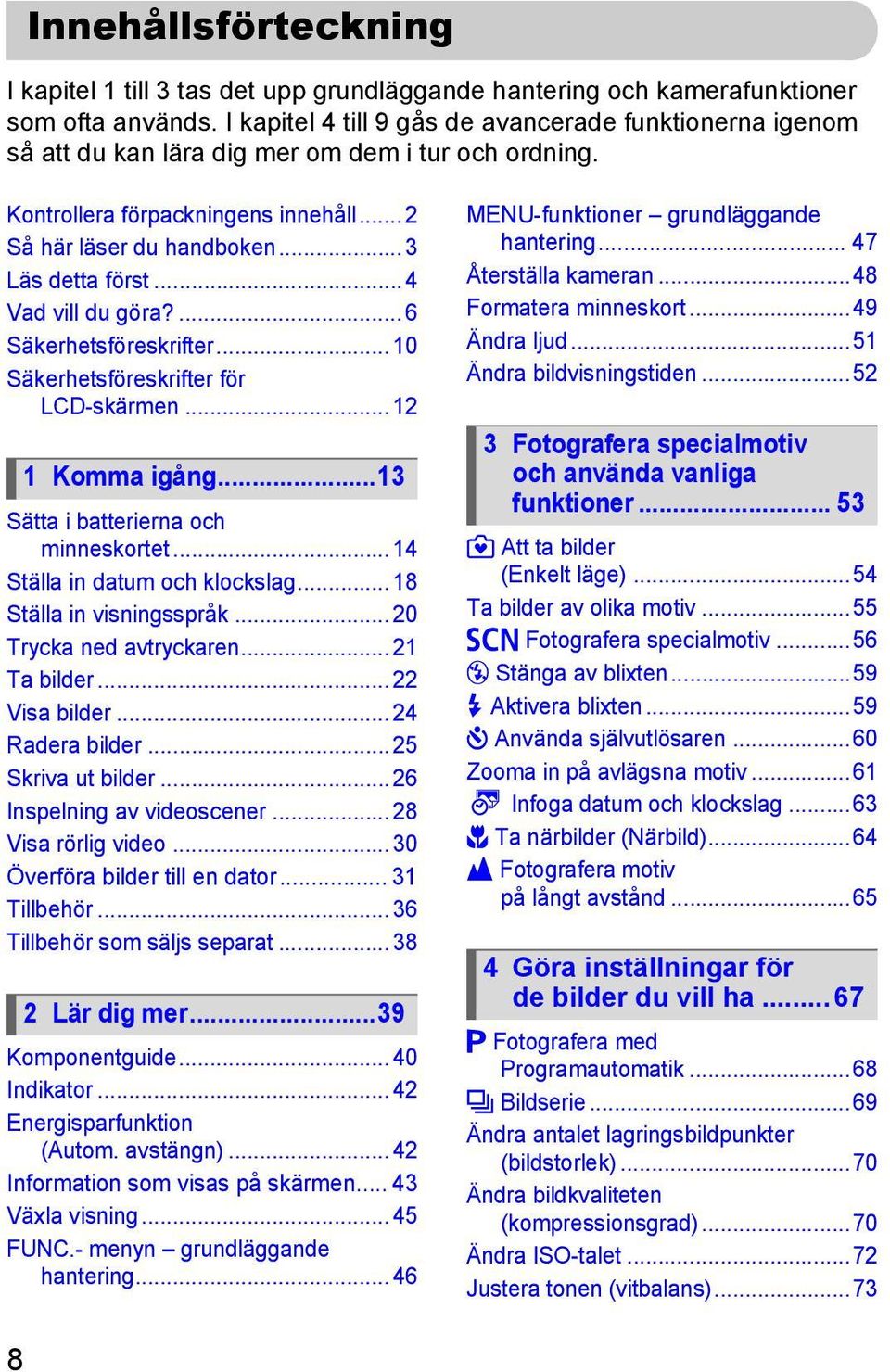 .. 4 Vad vill du göra?... 6 Säkerhetsföreskrifter... 10 Säkerhetsföreskrifter för LCD-skärmen... 12 1 Komma igång...13 Sätta i batterierna och minneskortet... 14 Ställa in datum och klockslag.