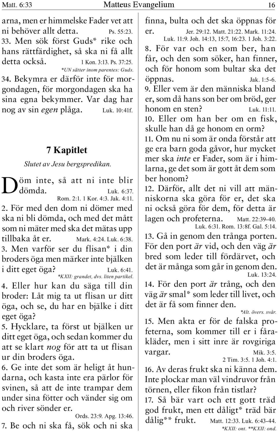 7 Kapitlet Slutet av Jesu bergspredikan. Döm inte, så att ni inte blir dömda. Luk. 6:37. Rom. 2: