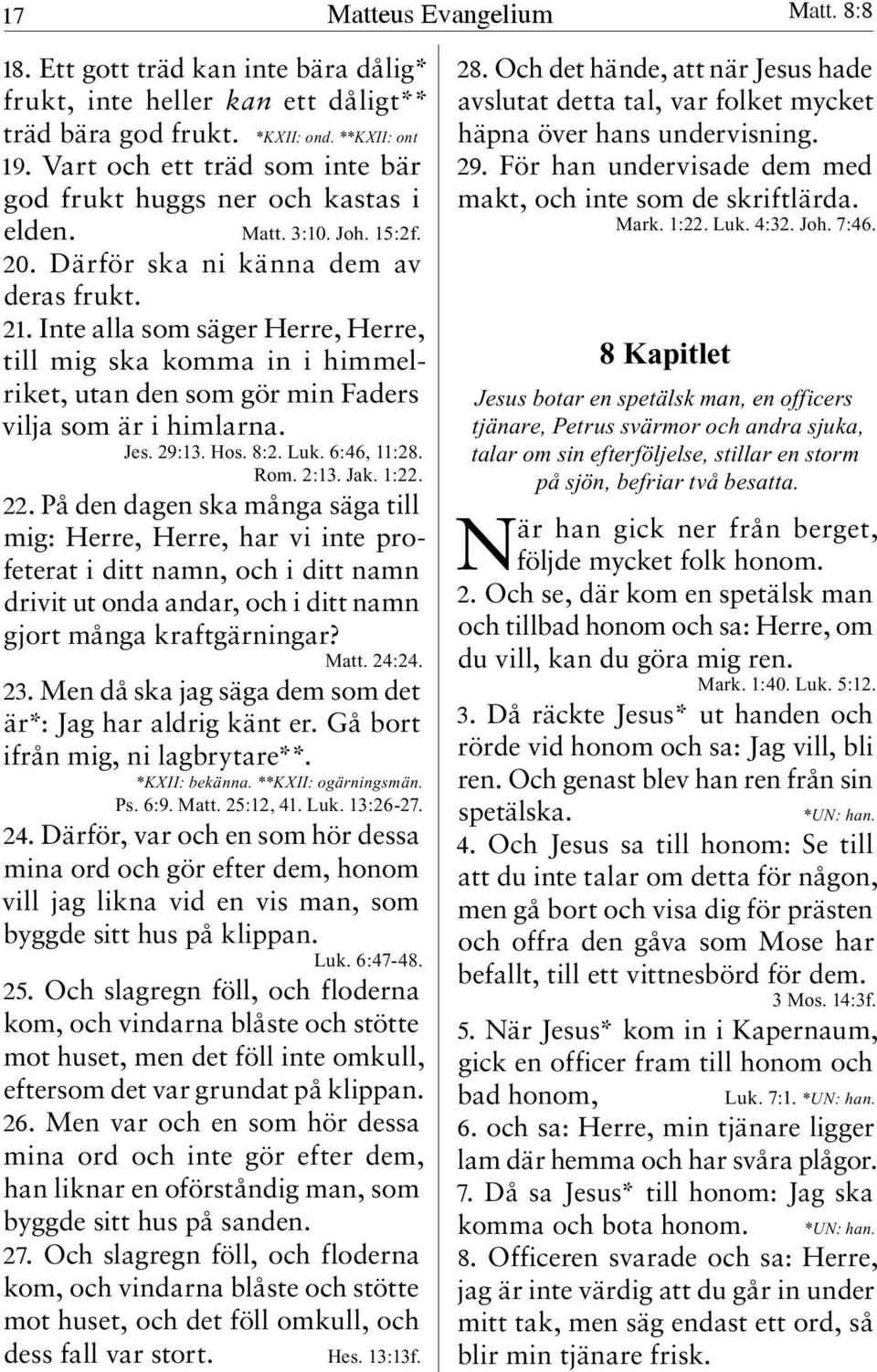 Inte alla som säger Herre, Herre, till mig ska komma in i himmelriket, utan den som gör min Faders vilja som är i himlarna. Jes. 29:13. Hos. 8:2. Luk. 6:46, 11:28. Rom. 2:13. Jak. 1:22. 22.