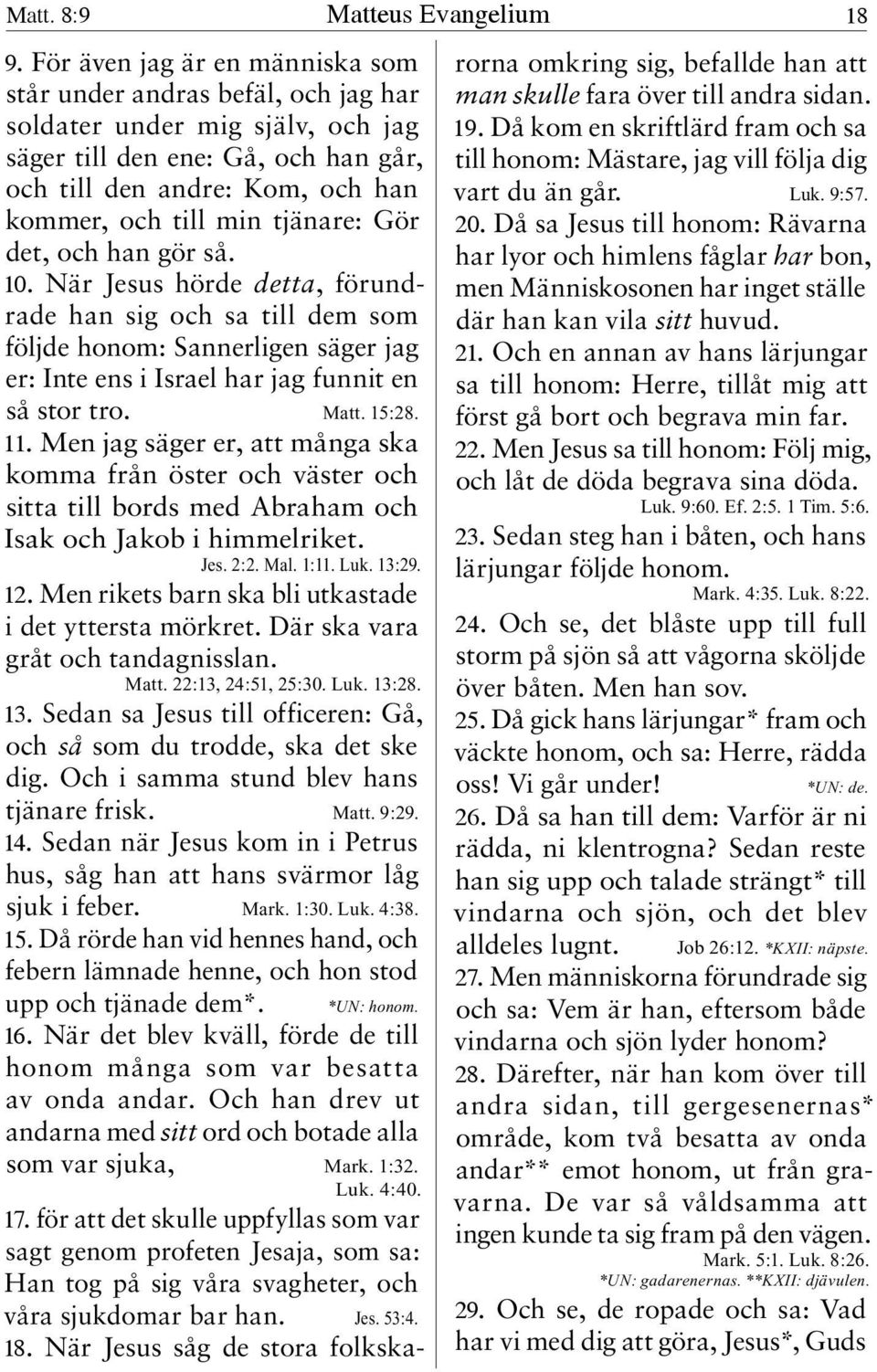 tjänare: Gör det, och han gör så. 10. När Jesus hörde detta, förundrade han sig och sa till dem som följde honom: Sannerligen säger jag er: Inte ens i Israel har jag funnit en så stor tro. Matt.