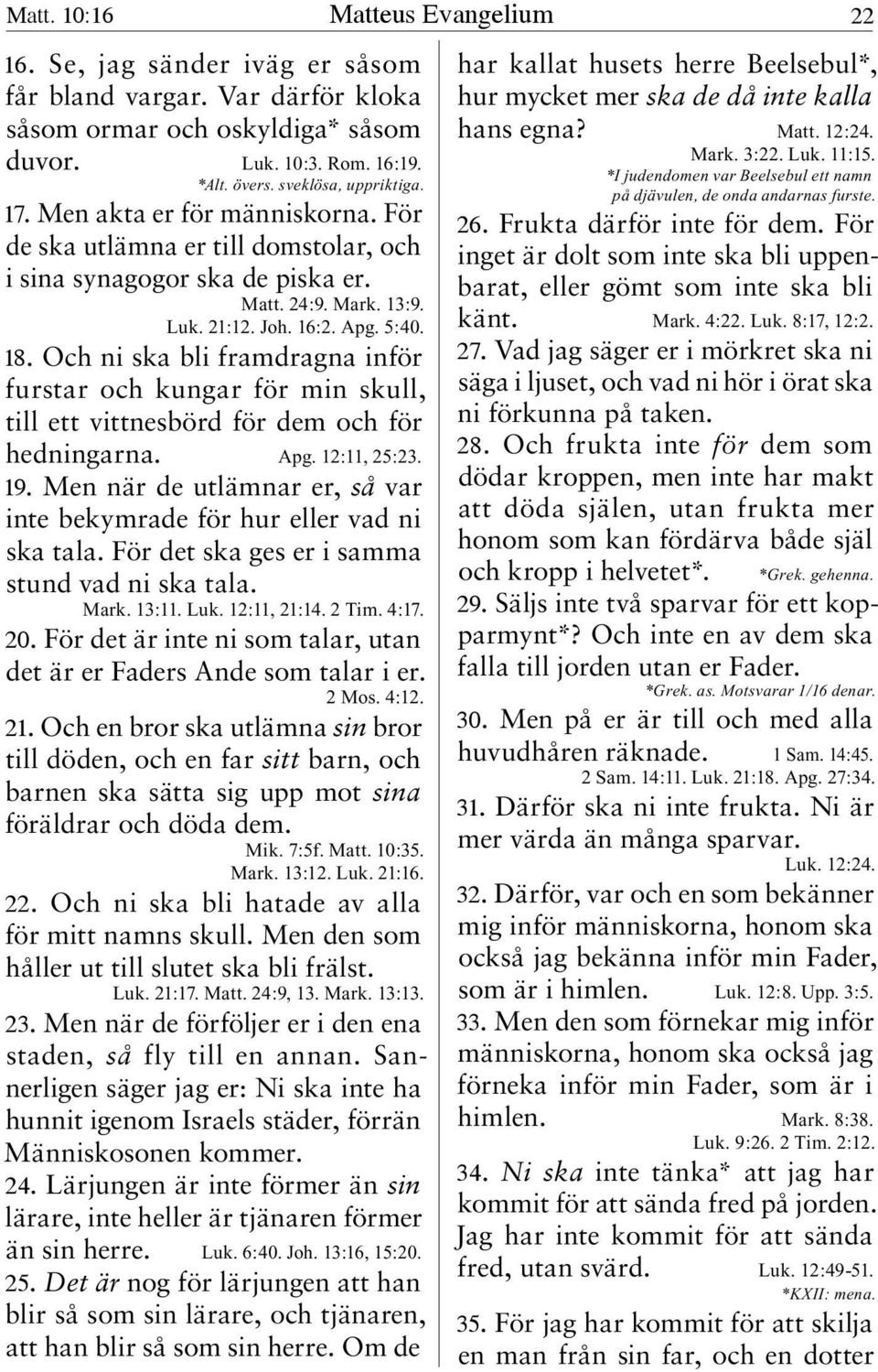 Och ni ska bli framdragna inför furstar och kungar för min skull, till ett vittnesbörd för dem och för hedningarna. Apg. 12:11, 25:23. 19.
