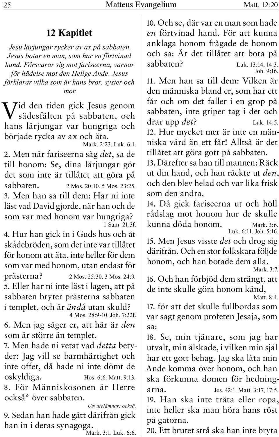Vid den tiden gick Jesus genom sädesfälten på sabbaten, och hans lärjungar var hungriga och började rycka av ax och äta. Mark. 2: