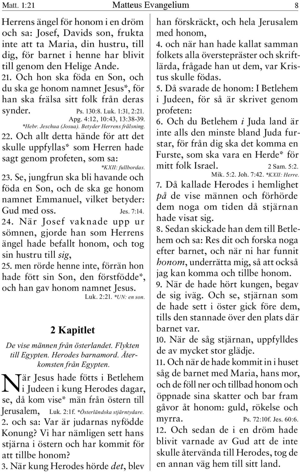 Betyder Herrens frälsning. 22. Och allt detta hände för att det skulle uppfyllas* som Herren hade sagt genom profeten, som sa: *KXII: fullbordas. 23.