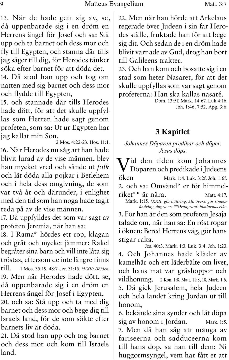 Herodes tänker söka efter barnet för att döda det. 14. Då stod han upp och tog om natten med sig barnet och dess mor och flydde till Egypten, 15.
