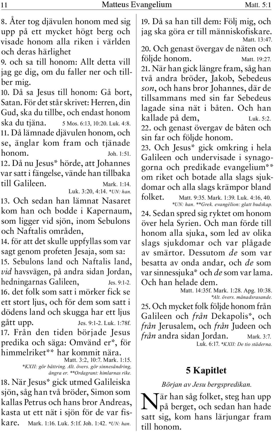 För det står skrivet: Herren, din Gud, ska du tillbe, och endast honom ska du tjäna. 5 Mos. 6:13, 10:20. Luk. 4:8. 11. Då lämnade djävulen honom, och se, änglar kom fram och tjänade honom. Joh. 1:51.