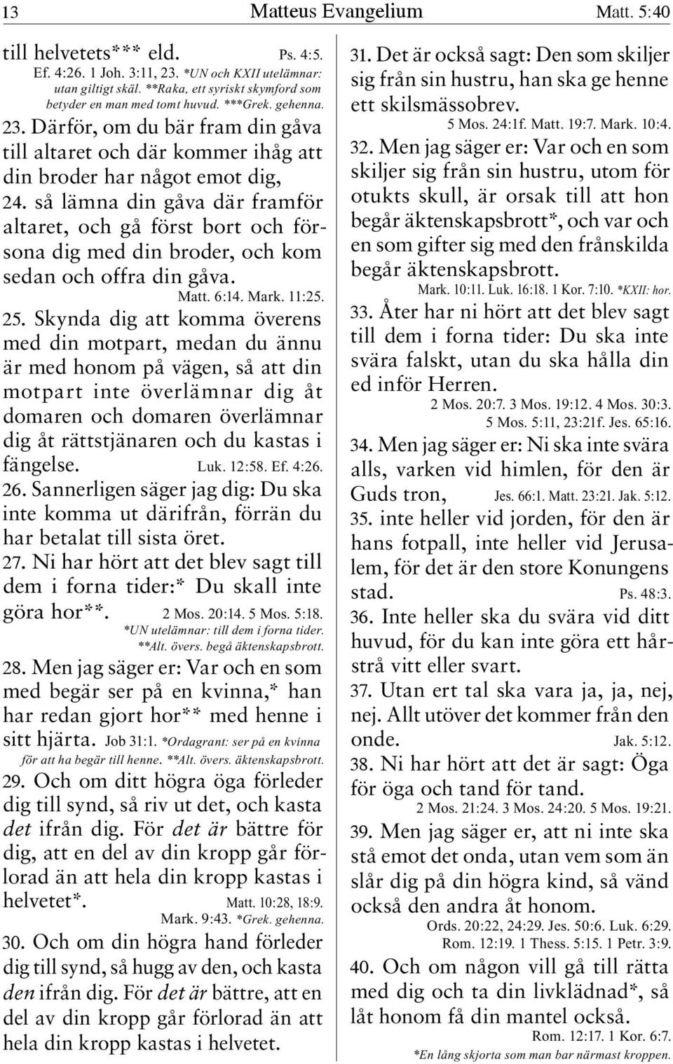 så lämna din gåva där framför altaret, och gå först bort och försona dig med din broder, och kom sedan och offra din gåva. Matt. 6:14. Mark. 11:25. 25.