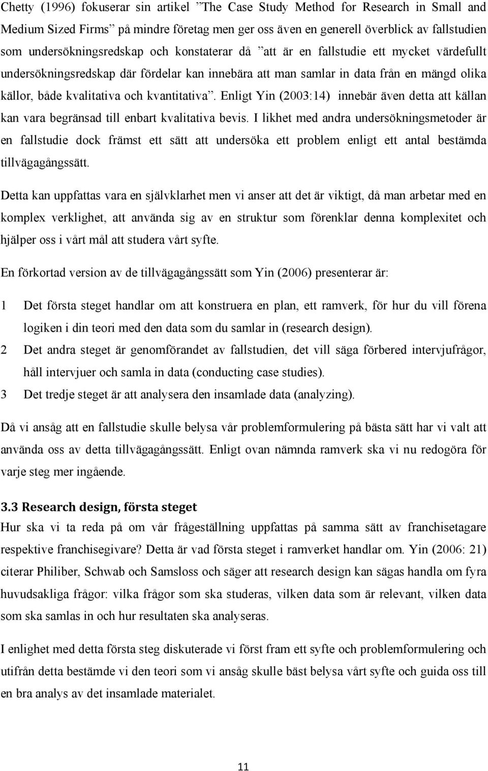 Enligt Yin (2003:14) innebär även detta att källan kan vara begränsad till enbart kvalitativa bevis.