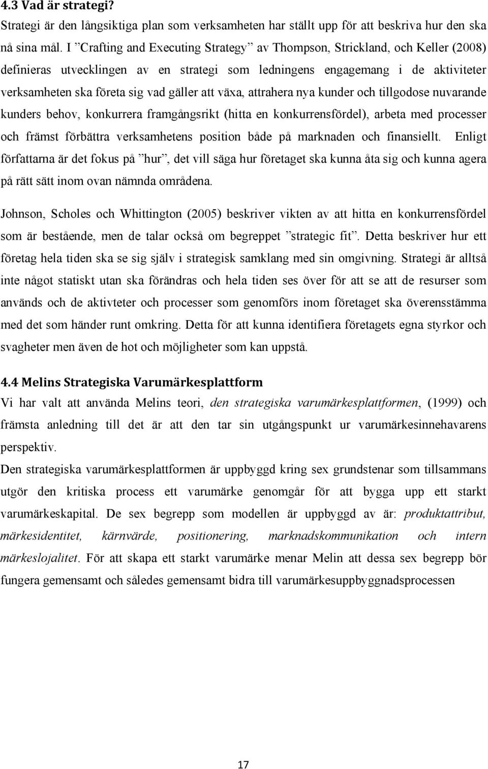 att växa, attrahera nya kunder och tillgodose nuvarande kunders behov, konkurrera framgångsrikt (hitta en konkurrensfördel), arbeta med processer och främst förbättra verksamhetens position både på