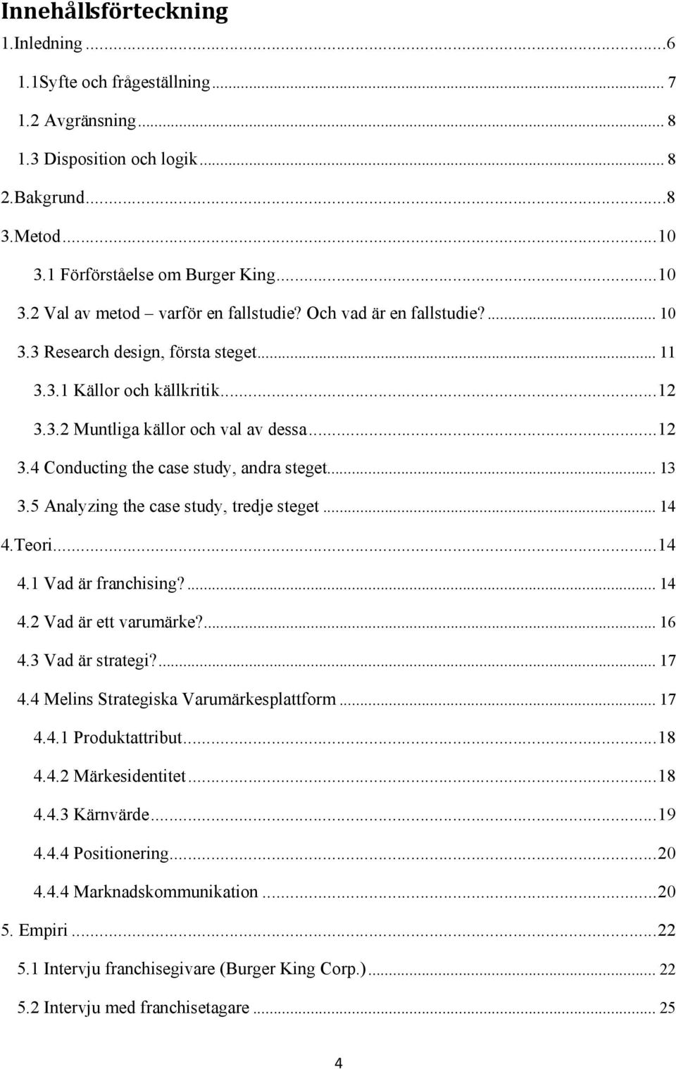 5 Analyzing the case study, tredje steget... 14 4.Teori...14 4.1 Vad är franchising?... 14 4.2 Vad är ett varumärke?... 16 4.3 Vad är strategi?... 17 4.4 Melins Strategiska Varumärkesplattform... 17 4.4.1 Produktattribut.