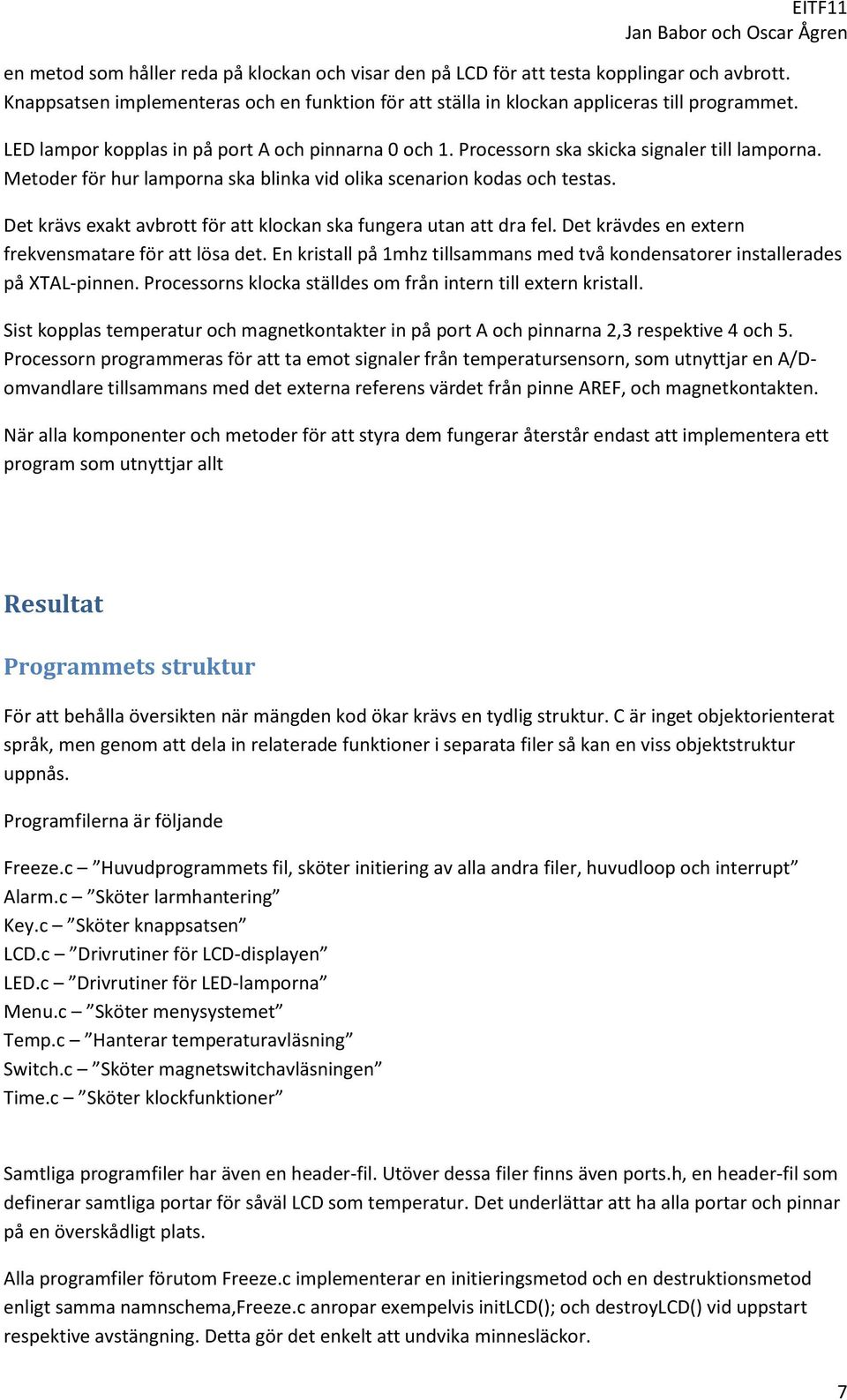 Det krävs exakt avbrott för att klockan ska fungera utan att dra fel. Det krävdes en extern frekvensmatare för att lösa det.