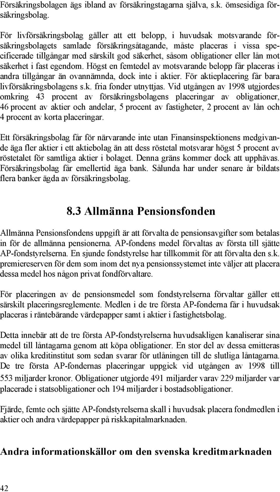 obligationer eller lån mot säkerhet i fast egendom. Högst en femtedel av motsvarande belopp får placeras i andra tillgångar än ovannämnda, dock inte i aktier.