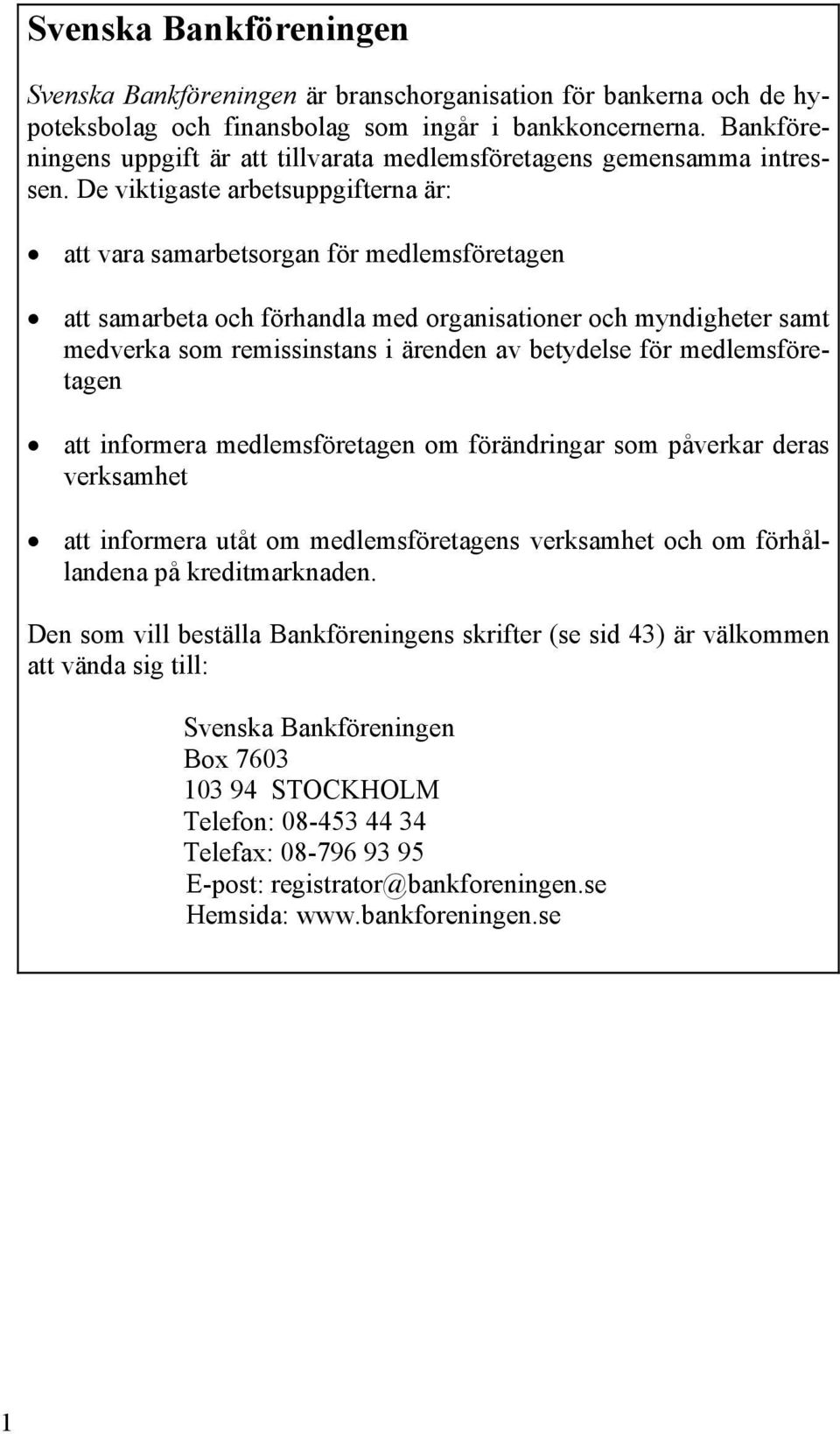 De viktigaste arbetsuppgifterna är: att vara samarbetsorgan för medlemsföretagen att samarbeta och förhandla med organisationer och myndigheter samt medverka som remissinstans i ärenden av betydelse