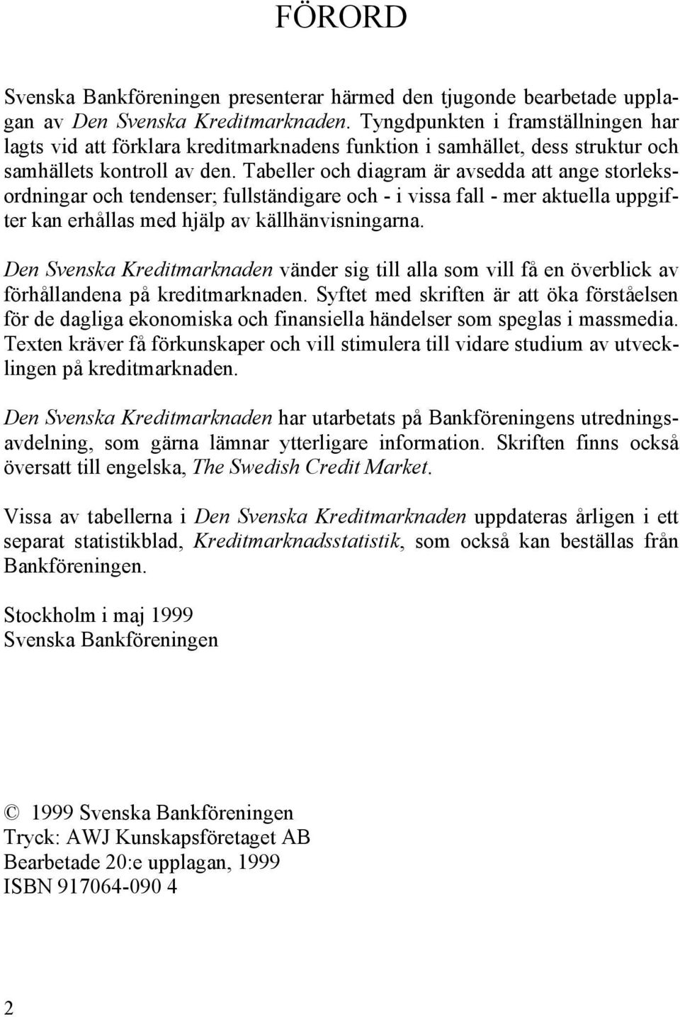 Tabeller och diagram är avsedda att ange storleksordningar och tendenser; fullständigare och - i vissa fall - mer aktuella uppgifter kan erhållas med hjälp av källhänvisningarna.