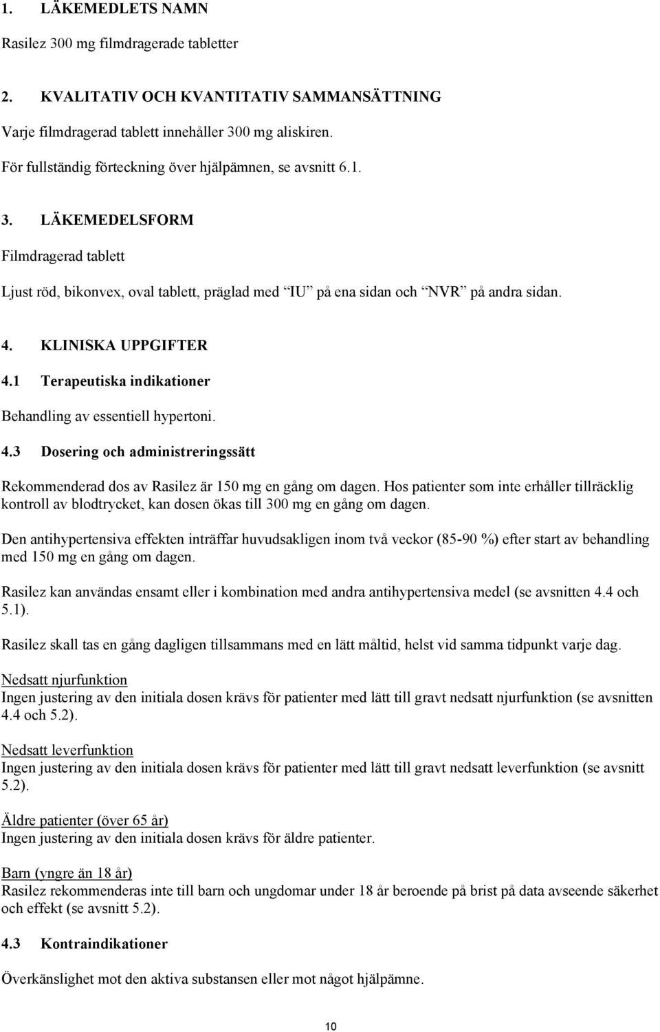 KLINISKA UPPGIFTER 4.1 Terapeutiska indikationer Behandling av essentiell hypertoni. 4.3 Dosering och administreringssätt Rekommenderad dos av Rasilez är 150 mg en gång om dagen.