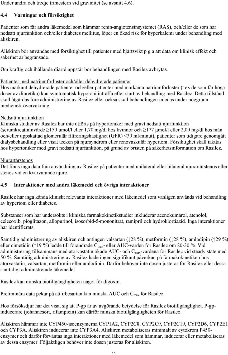 4 Varningar och försiktighet Patienter som får andra läkemedel som hämmar renin-angiotensinsystemet (RAS), och/eller de som har nedsatt njurfunktion och/eller diabetes mellitus, löper en ökad risk