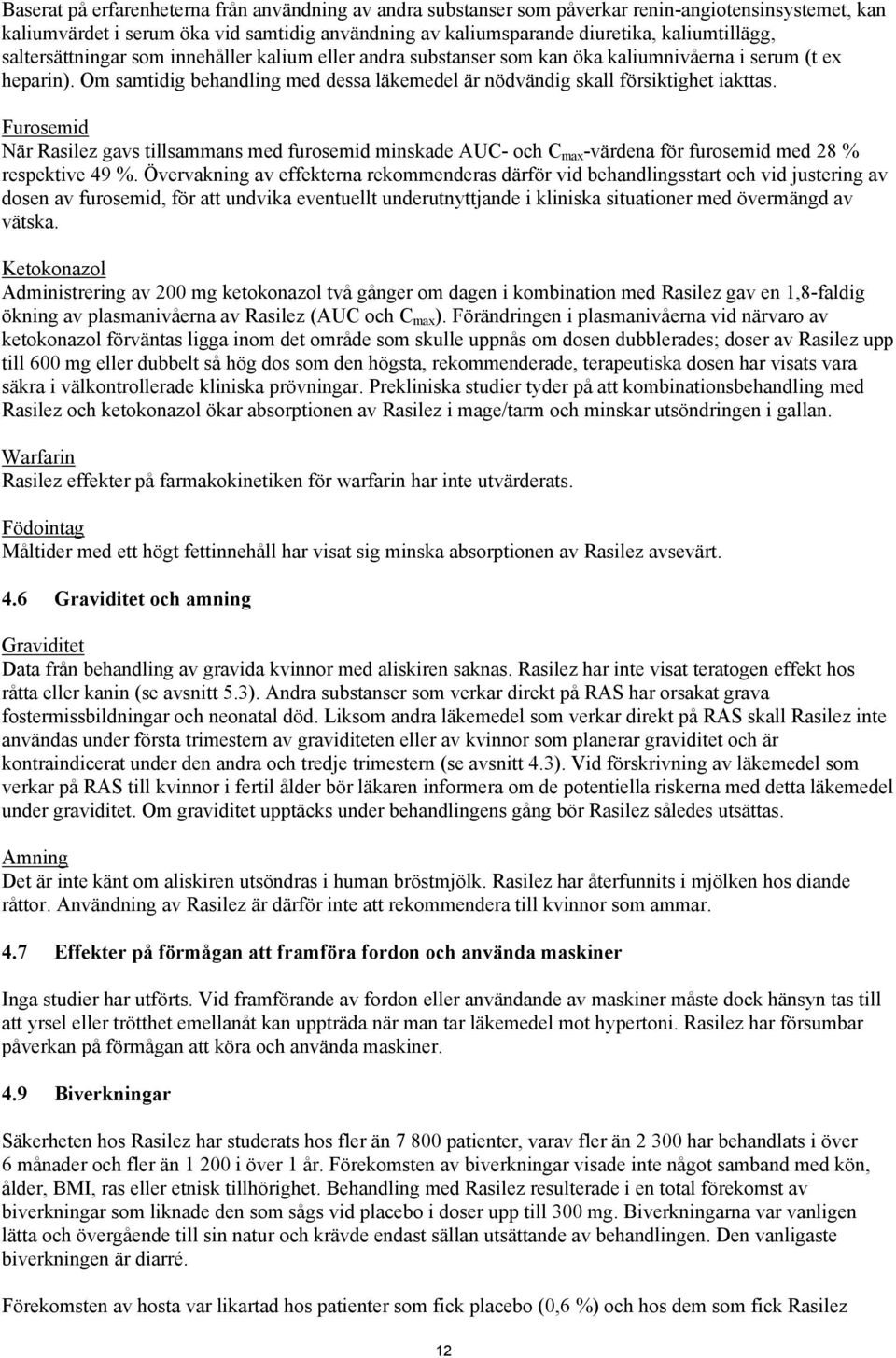 Furosemid När Rasilez gavs tillsammans med furosemid minskade AUC- och C max -värdena för furosemid med 28 % respektive 49 %.