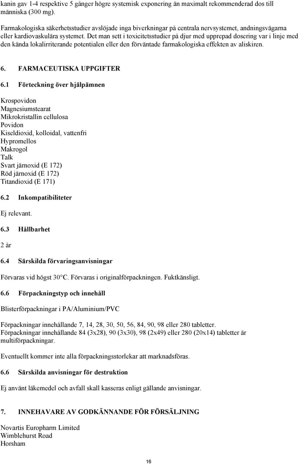 Det man sett i toxicitetsstudier på djur med upprepad dosering var i linje med den kända lokalirriterande potentialen eller den förväntade farmakologiska effekten av aliskiren. 6.