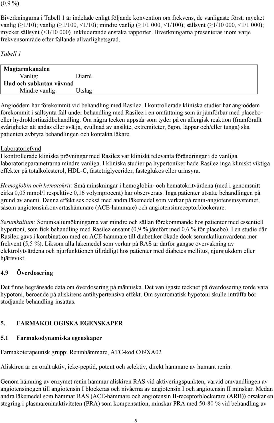 000, <1/1 000); mycket sällsynt (<1/10 000), inkluderande enstaka rapporter. Biverkningarna presenteras inom varje frekvensområde efter fallande allvarlighetsgrad.