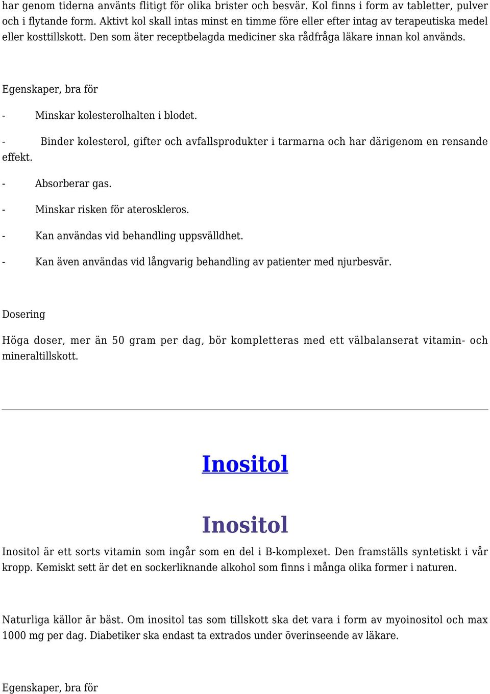 - Minskar kolesterolhalten i blodet. - Binder kolesterol, gifter och avfallsprodukter i tarmarna och har därigenom en rensande effekt. - Absorberar gas. - Minskar risken för ateroskleros.