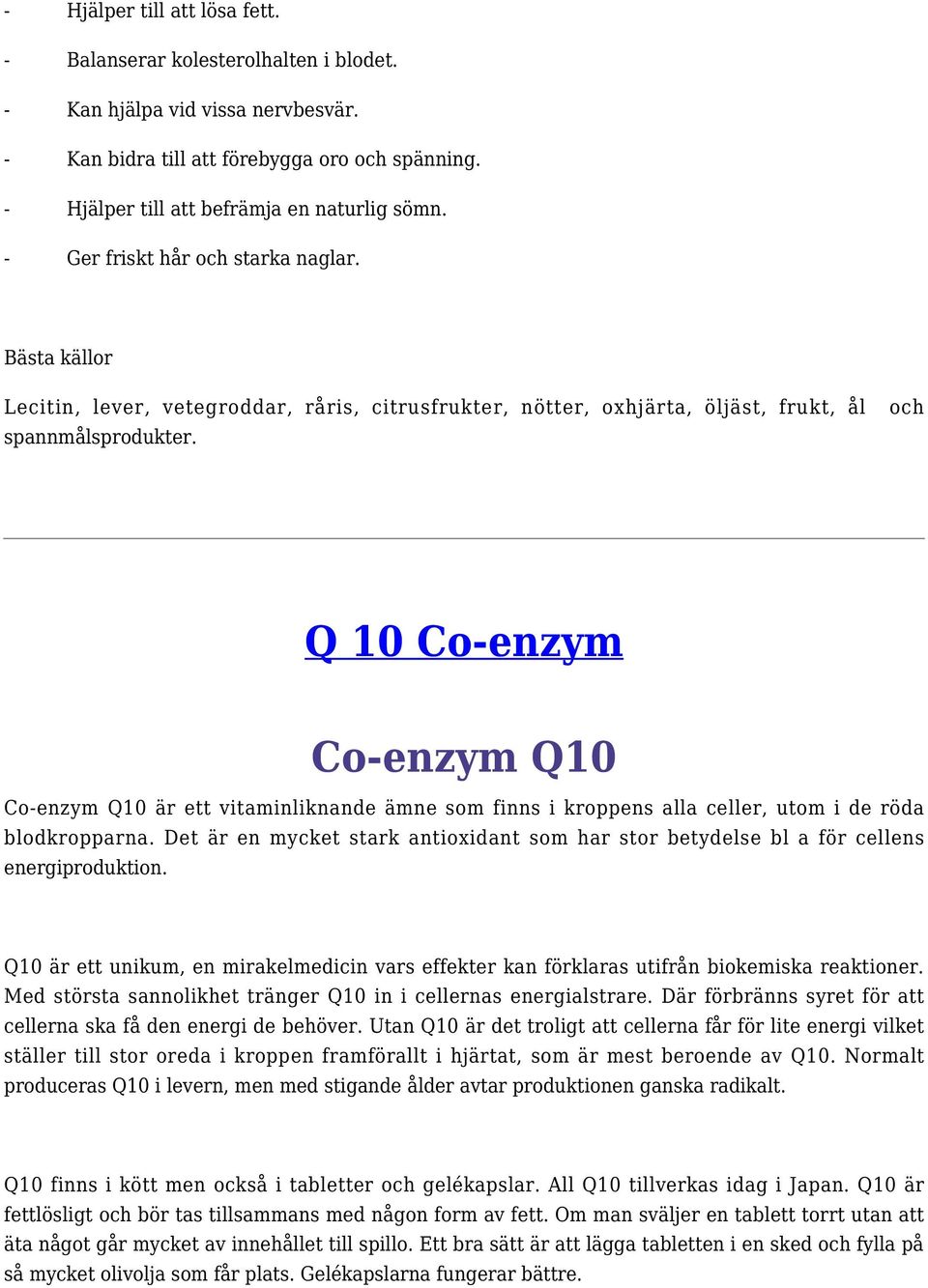 Q 10 Co-enzym Co-enzym Q10 Co-enzym Q10 är ett vitaminliknande ämne som finns i kroppens alla celler, utom i de röda blodkropparna.