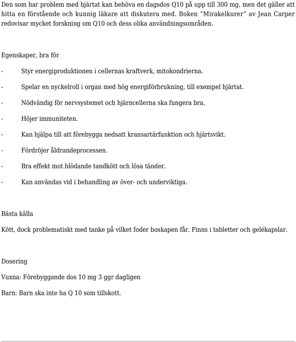 - Spelar en nyckelroll i organ med hög energiförbrukning, till exempel hjärtat. - Nödvändig för nervsystemet och hjärncellerna ska fungera bra. - Höjer immuniteten.