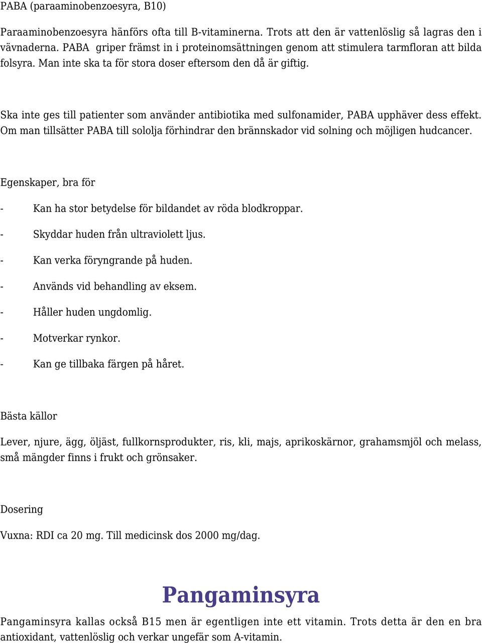 Ska inte ges till patienter som använder antibiotika med sulfonamider, PABA upphäver dess effekt. Om man tillsätter PABA till sololja förhindrar den brännskador vid solning och möjligen hudcancer.