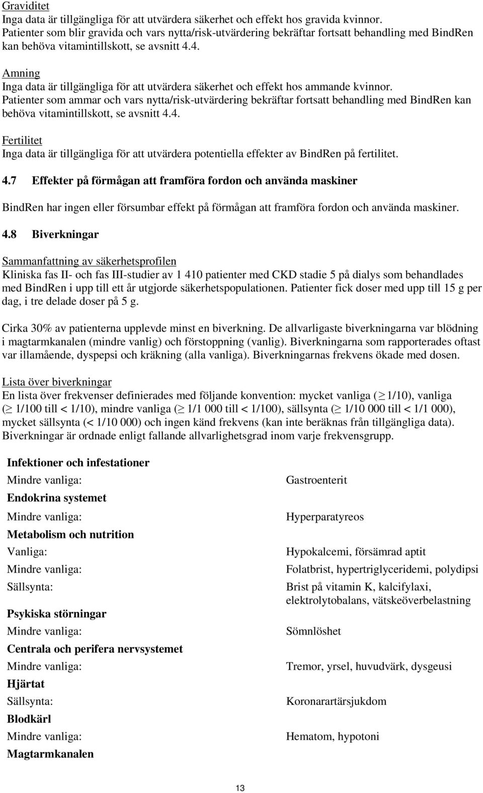 4. Amning Inga data är tillgängliga för att utvärdera säkerhet och effekt hos ammande kvinnor.