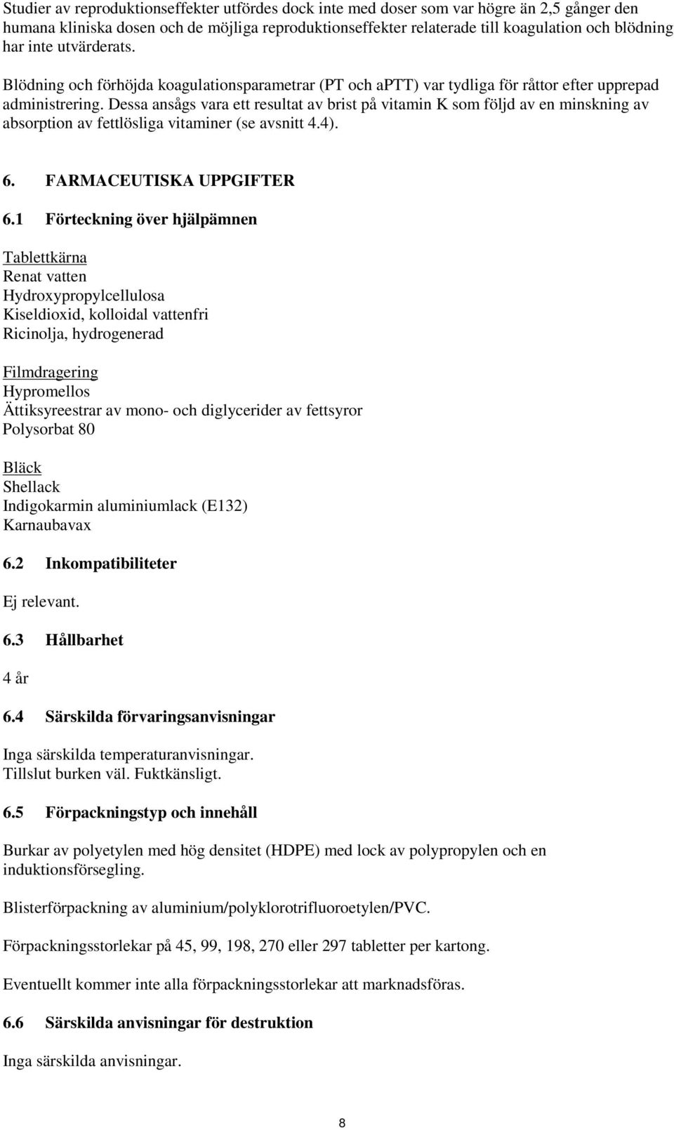 Dessa ansågs vara ett resultat av brist på vitamin K som följd av en minskning av absorption av fettlösliga vitaminer (se avsnitt 4.4). 6. FARMACEUTISKA UPPGIFTER 6.