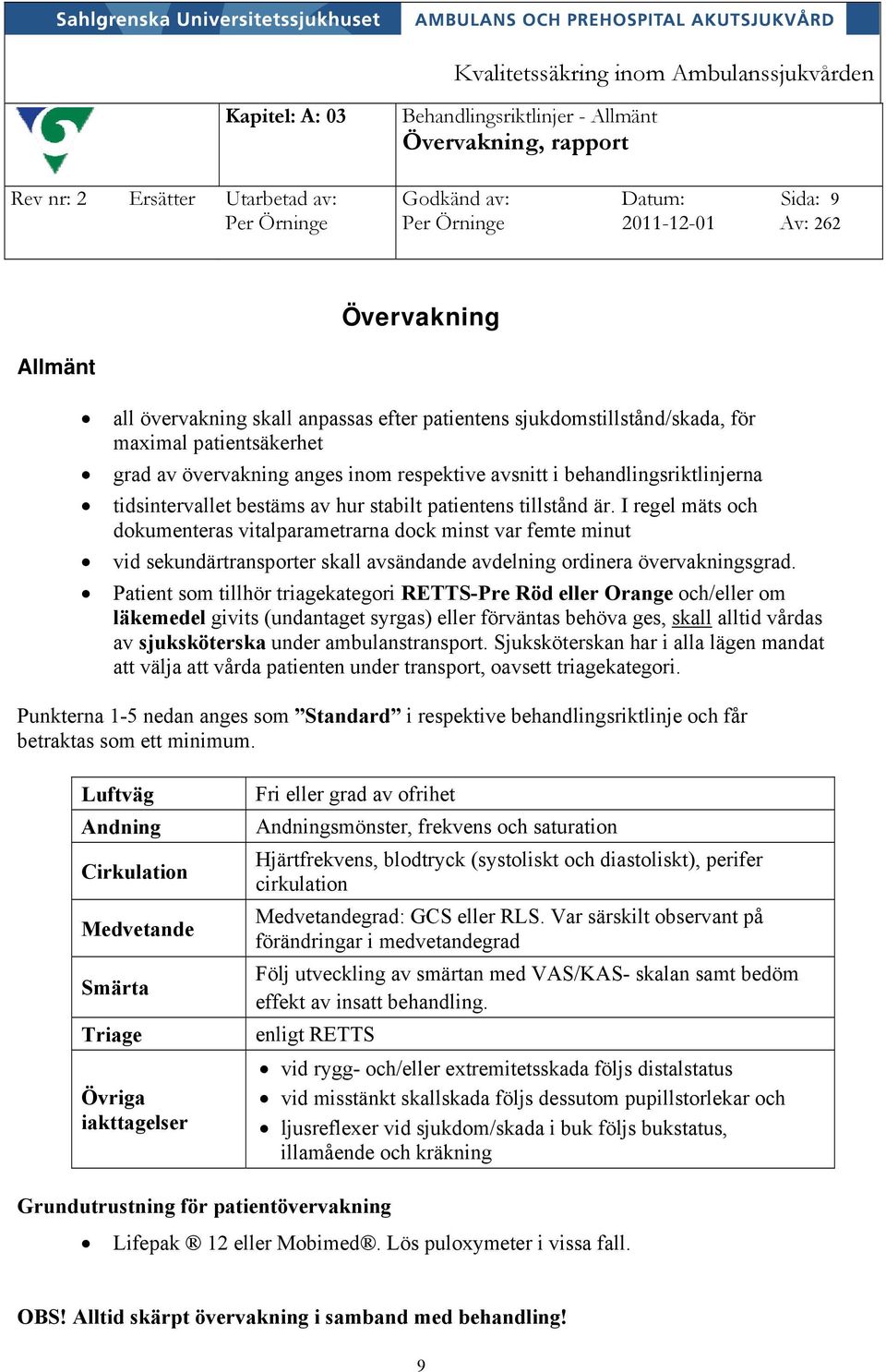 patientens tillstånd är. I regel mäts och dokumenteras vitalparametrarna dock minst var femte minut vid sekundärtransporter skall avsändande avdelning ordinera övervakningsgrad.