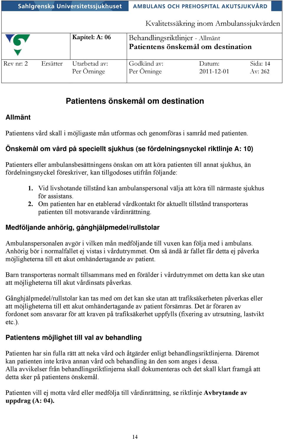 Önskemål om vård på speciellt sjukhus (se fördelningsnyckel riktlinje A: 10) Patienters eller ambulansbesättningens önskan om att köra patienten till annat sjukhus, än fördelningsnyckel föreskriver,