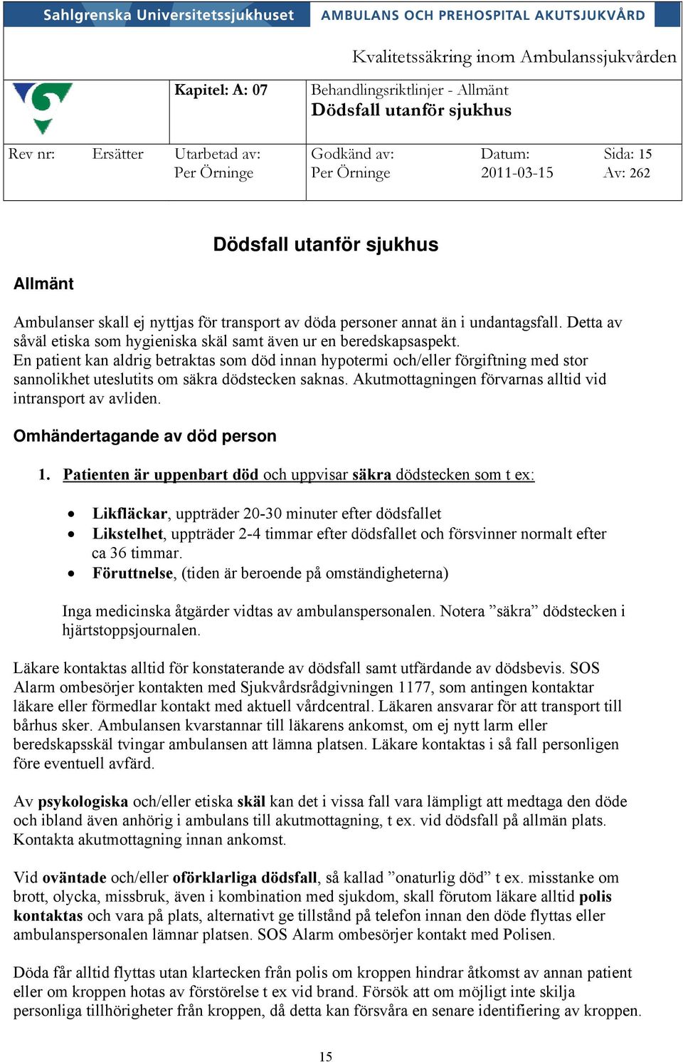 En patient kan aldrig betraktas som död innan hypotermi och/eller förgiftning med stor sannolikhet uteslutits om säkra dödstecken saknas. Akutmottagningen förvarnas alltid vid intransport av avliden.