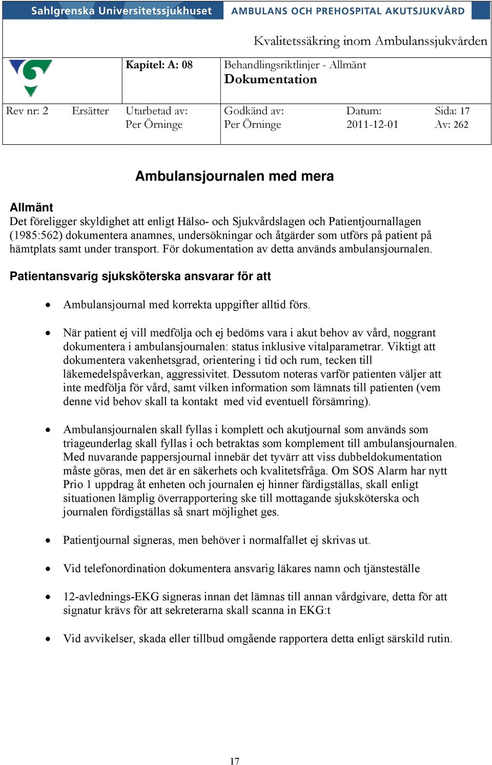 För dokumentation av detta används ambulansjournalen. Patientansvarig sjuksköterska ansvarar för att Ambulansjournal med korrekta uppgifter alltid förs.