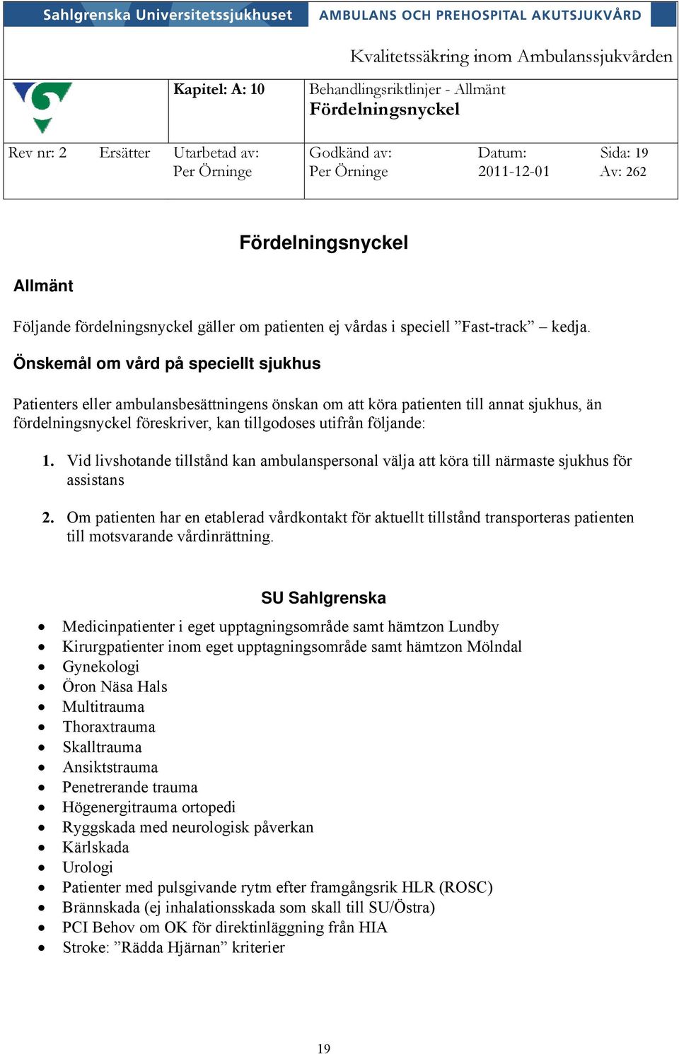 Önskemål om vård på speciellt sjukhus Patienters eller ambulansbesättningens önskan om att köra patienten till annat sjukhus, än fördelningsnyckel föreskriver, kan tillgodoses utifrån följande: 1.